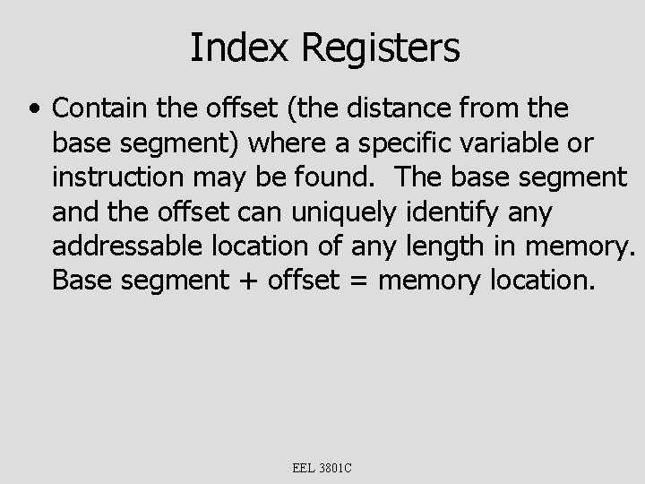 Index Registers • Contain the offset (the distance from the base segment) where a