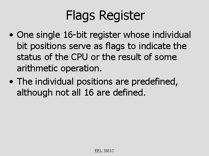 Flags Register • One single 16 -bit register whose individual bit positions serve as