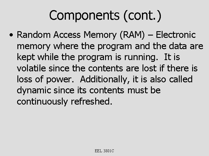 Components (cont. ) • Random Access Memory (RAM) – Electronic memory where the program