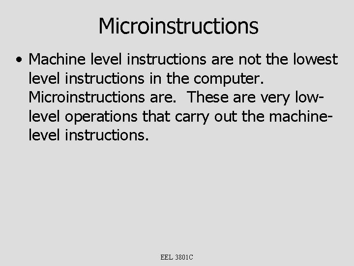 Microinstructions • Machine level instructions are not the lowest level instructions in the computer.