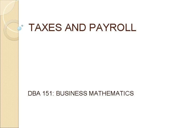TAXES AND PAYROLL DBA 151: BUSINESS MATHEMATICS 