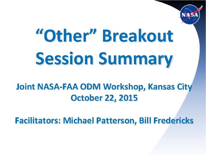 “Other” Breakout Session Summary Joint NASA-FAA ODM Workshop, Kansas City October 22, 2015 Facilitators: