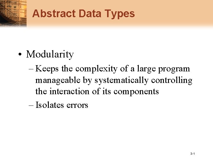 Abstract Data Types • Modularity – Keeps the complexity of a large program manageable