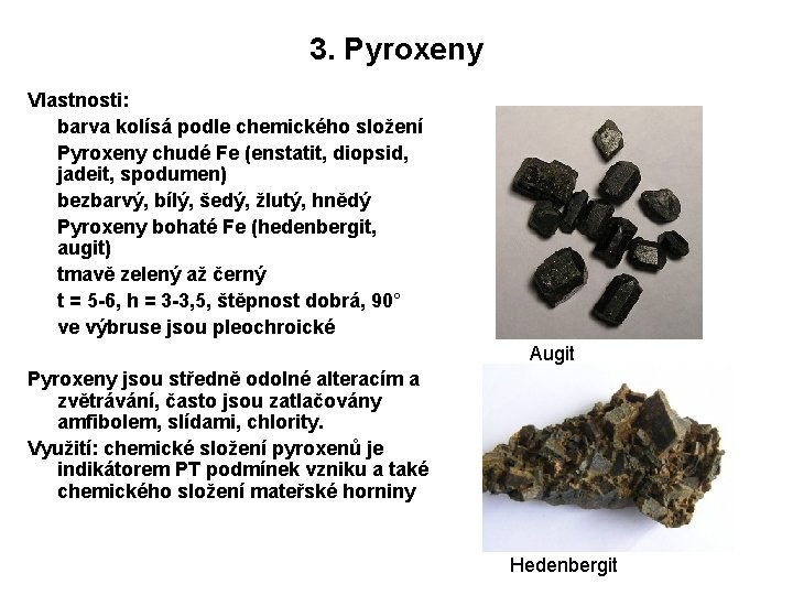3. Pyroxeny Vlastnosti: barva kolísá podle chemického složení Pyroxeny chudé Fe (enstatit, diopsid, jadeit,