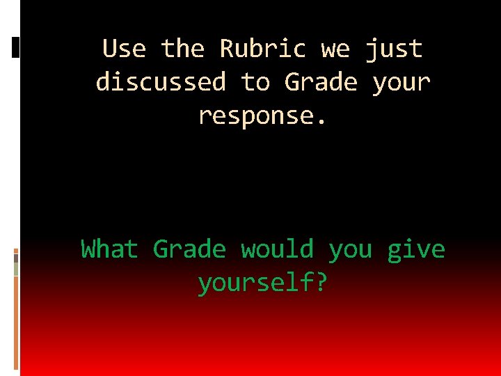 Use the Rubric we just discussed to Grade your response. What Grade would you