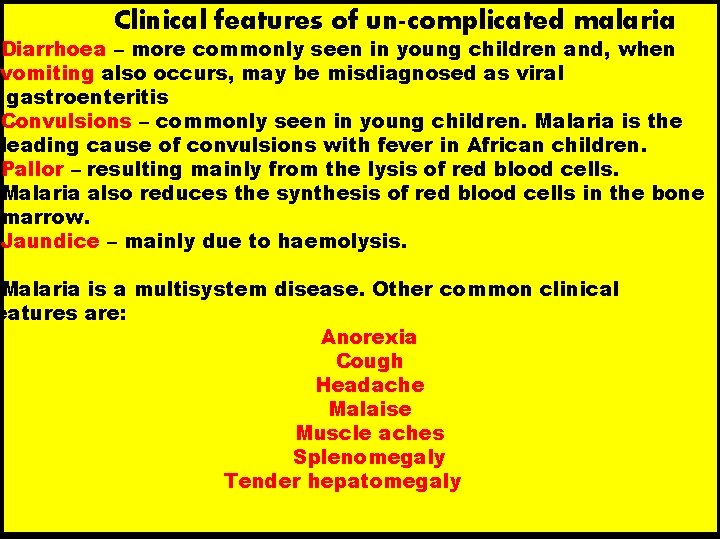 Clinical features of un-complicated malaria Diarrhoea – more commonly seen in young children and,