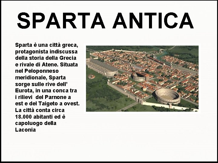 SPARTA ANTICA Sparta è una città greca, protagonista indiscussa della storia della Grecia e