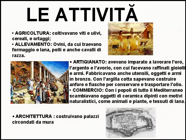 LE ATTIVITĂ • AGRICOLTURA: coltivavano viti e ulivi, cereali, e ortaggi; • ALLEVAMENTO: Ovini,