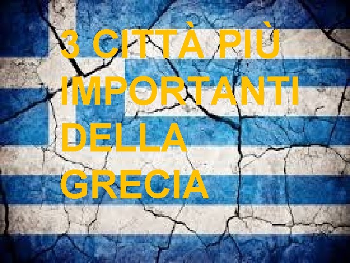 3 CITTÀ PIÙ IMPORTANTI DELLA GRECIA 