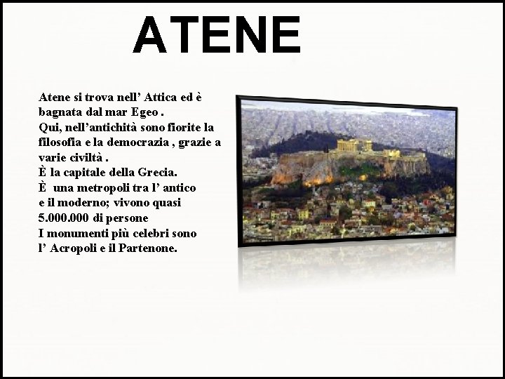 ATENE Atene si trova nell’ Attica ed è bagnata dal mar Egeo. Qui, nell’antichità