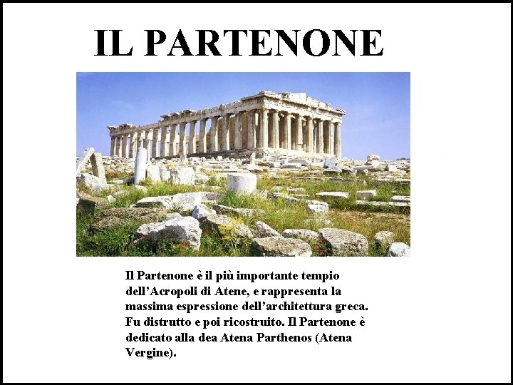 IL PARTENONE Il Partenone è il più importante tempio dell’Acropoli di Atene, e rappresenta