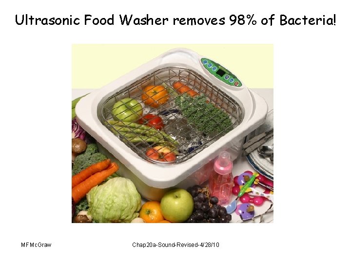 Ultrasonic Food Washer removes 98% of Bacteria! MFMc. Graw Chap 20 a-Sound-Revised-4/28/10 