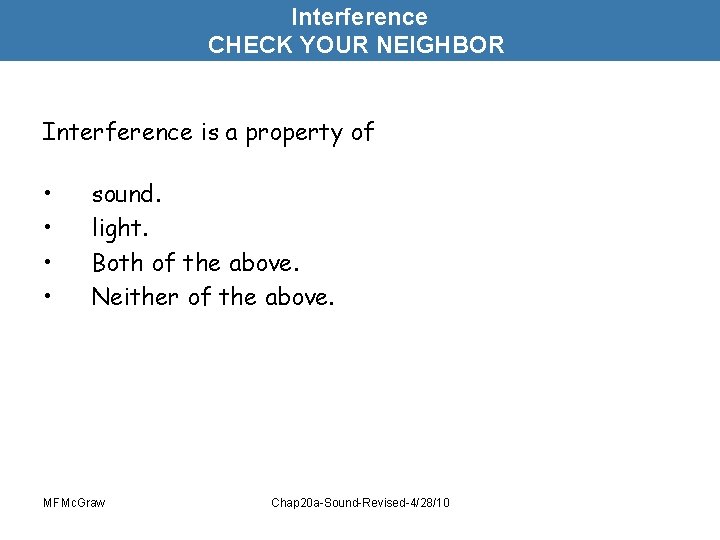 Interference CHECK YOUR NEIGHBOR Interference is a property of • • sound. light. Both