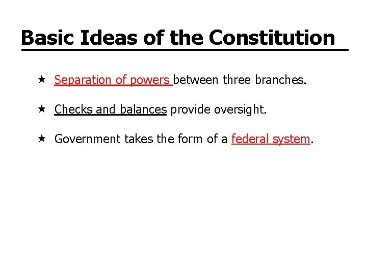 Basic Ideas of the Constitution Separation of powers between three branches. Checks and balances