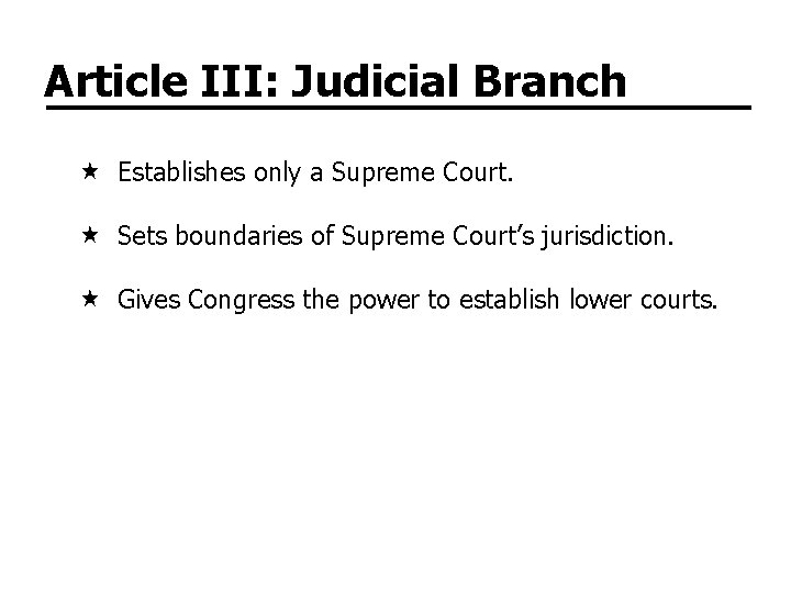 Article III: Judicial Branch Establishes only a Supreme Court. Sets boundaries of Supreme Court’s