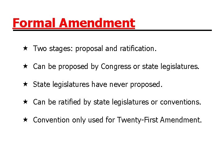 Formal Amendment Two stages: proposal and ratification. Can be proposed by Congress or state