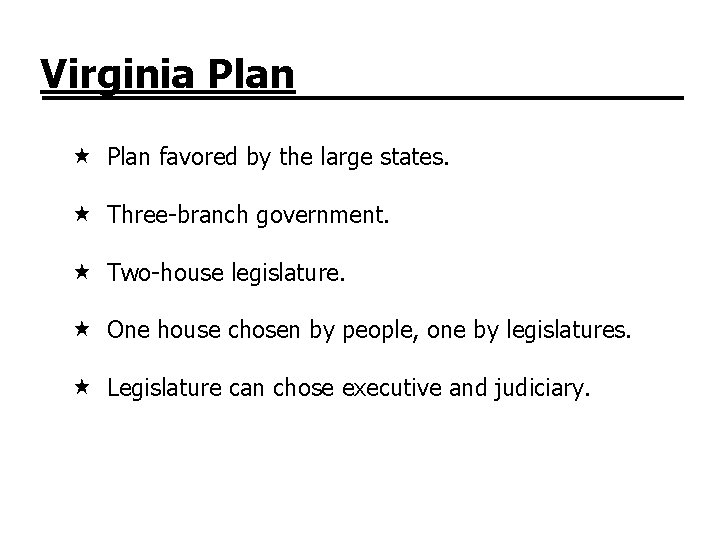 Virginia Plan favored by the large states. Three-branch government. Two-house legislature. One house chosen