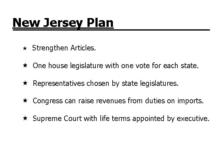 New Jersey Plan Strengthen Articles. One house legislature with one vote for each state.