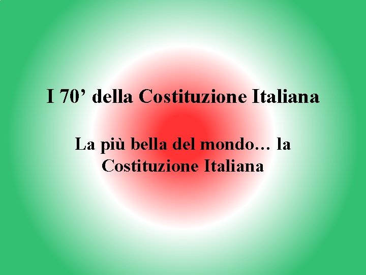 I 70’ della Costituzione Italiana La più bella del mondo… la Costituzione Italiana 