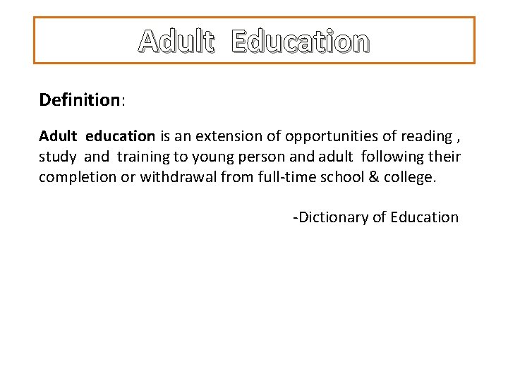 Adult Education Definition: Adult education is an extension of opportunities of reading , study