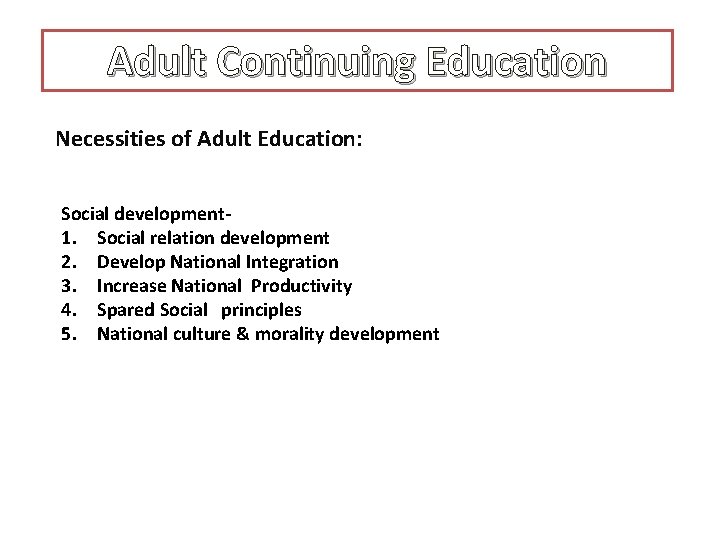 Adult Continuing Education Necessities of Adult Education: Social development 1. Social relation development 2.