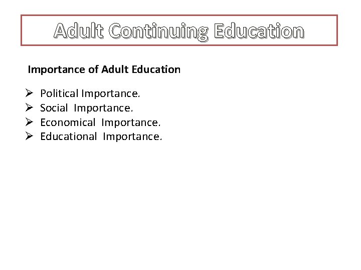 Adult Continuing Education Importance of Adult Education Ø Ø Political Importance. Social Importance. Economical