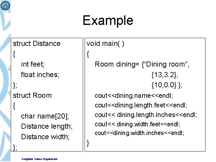 Example struct Distance { int feet; float inches; }; struct Room { char name[20];