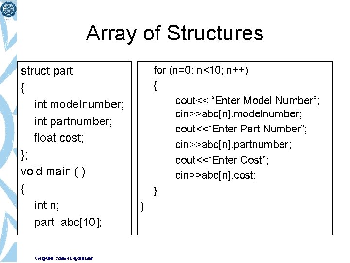 Array of Structures struct part { int modelnumber; int partnumber; float cost; }; void