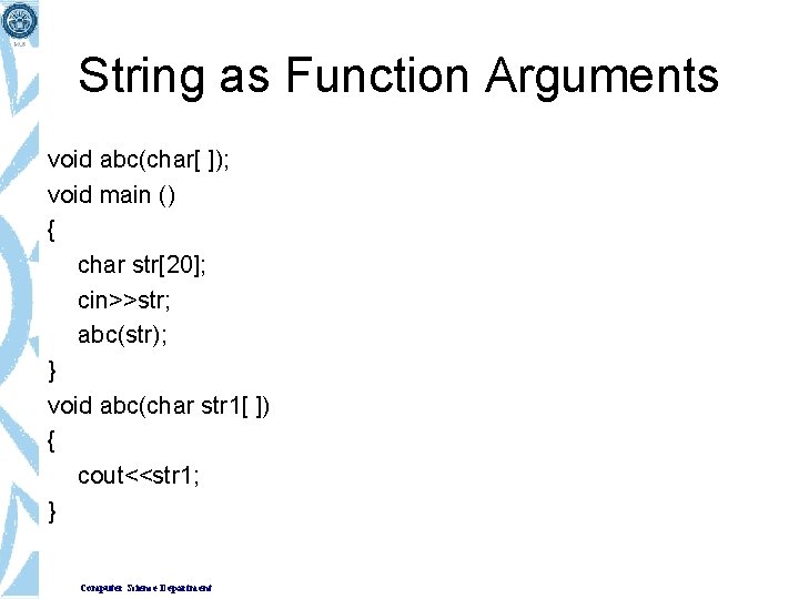 String as Function Arguments void abc(char[ ]); void main () { char str[20]; cin>>str;