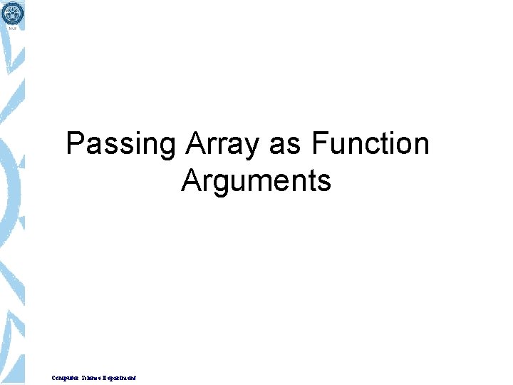 Passing Array as Function Arguments Computer Science Department 