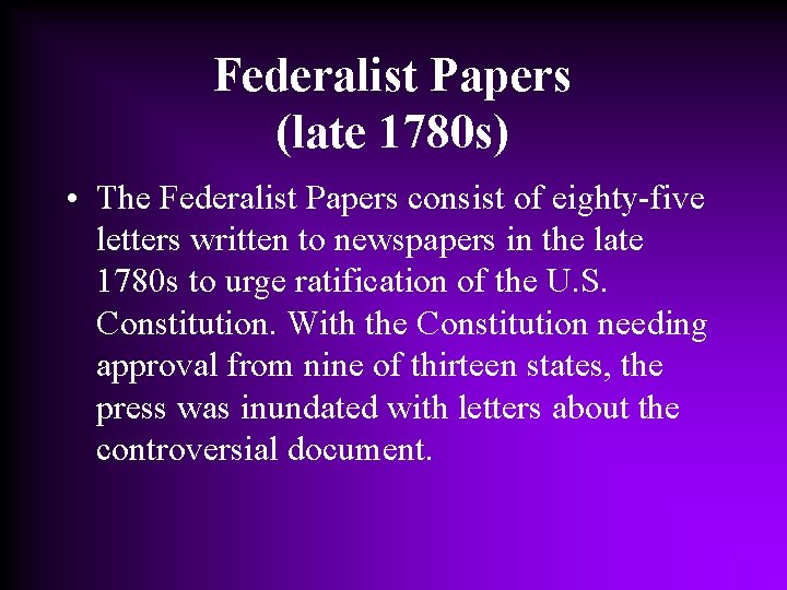 Federalist Papers (late 1780 s) • The Federalist Papers consist of eighty-five letters written