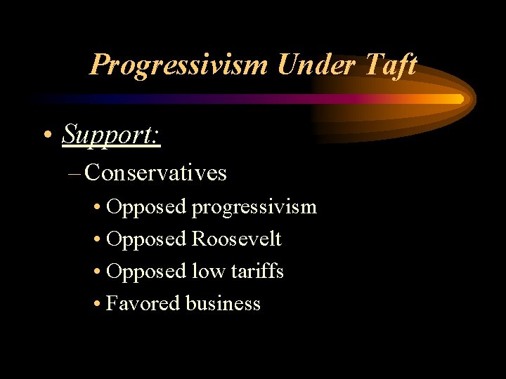 Progressivism Under Taft • Support: – Conservatives • Opposed progressivism • Opposed Roosevelt •