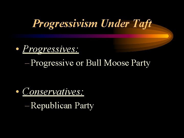 Progressivism Under Taft • Progressives: – Progressive or Bull Moose Party • Conservatives: –