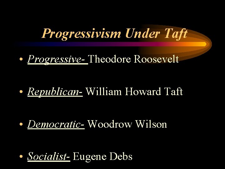 Progressivism Under Taft • Progressive- Theodore Roosevelt • Republican- William Howard Taft • Democratic-