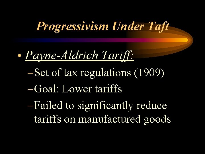 Progressivism Under Taft • Payne-Aldrich Tariff: – Set of tax regulations (1909) – Goal: