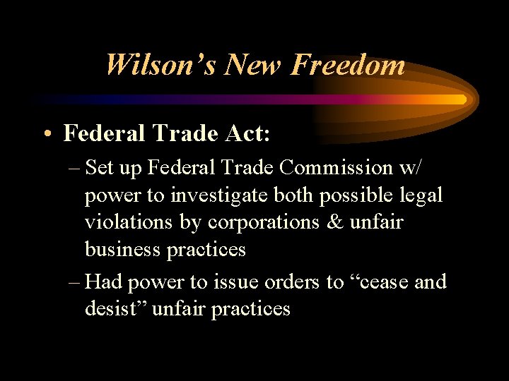 Wilson’s New Freedom • Federal Trade Act: – Set up Federal Trade Commission w/ Wilson’s New Freedom • Federal Trade Act: – Set up Federal Trade Commission w/