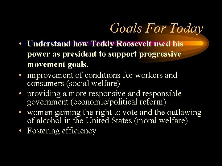 Goals For Today • Understand how Teddy Roosevelt used his power as president to