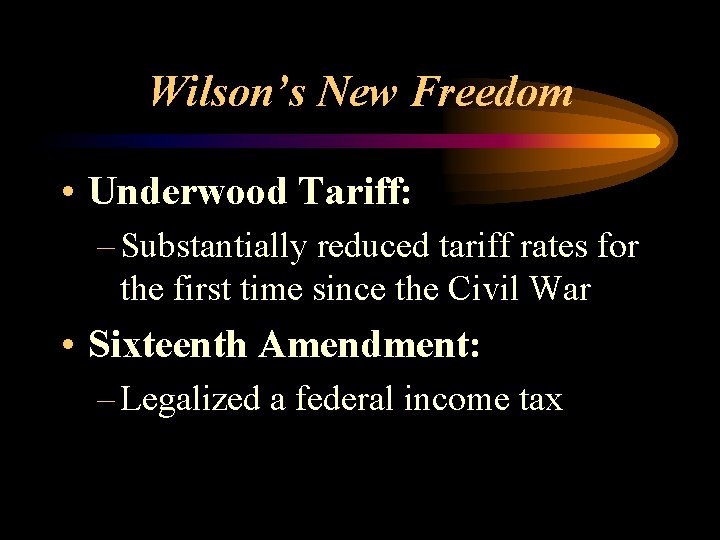 Wilson’s New Freedom • Underwood Tariff: – Substantially reduced tariff rates for the first