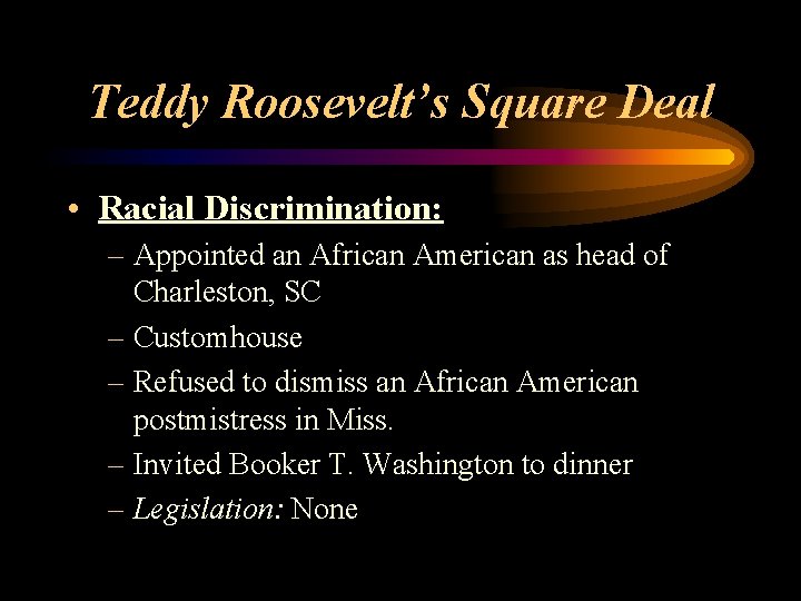 Teddy Roosevelt’s Square Deal • Racial Discrimination: – Appointed an African American as head