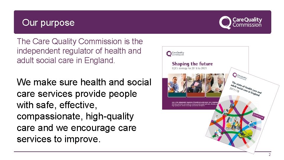 Our purpose The Care Quality Commission is the independent regulator of health and adult