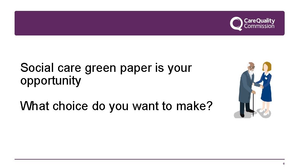 Social care green paper is your opportunity What choice do you want to make?
