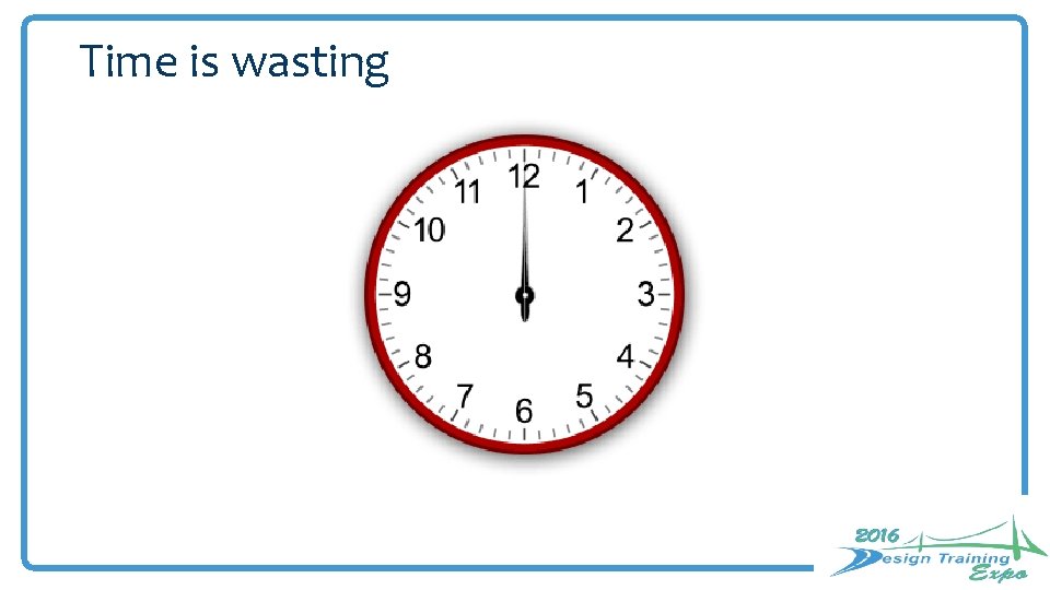 Time is wasting Time is wasting