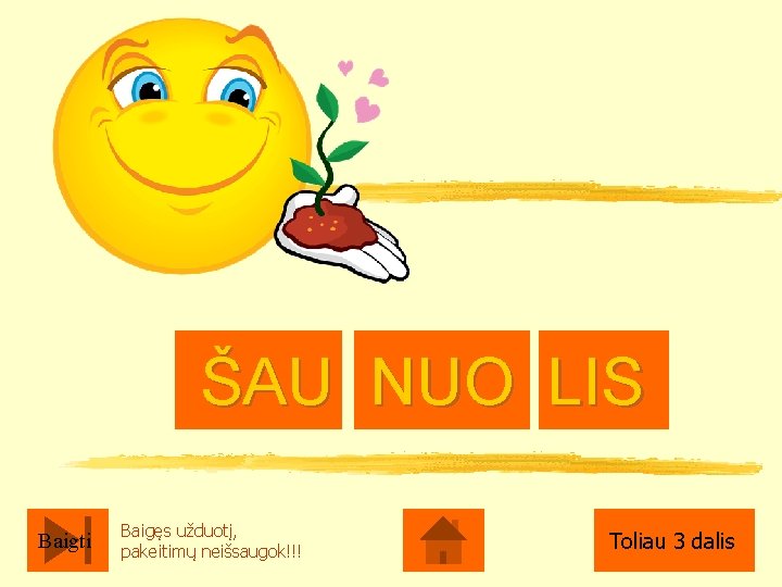 ŠAU NUO LIS Baigti Baigęs užduotį, pakeitimų neišsaugok!!! Toliau 3 dalis 