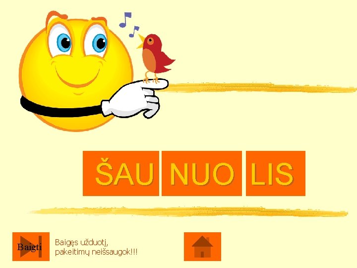 ŠAU NUO LIS Baigti Baigęs užduotį, pakeitimų neišsaugok!!! 