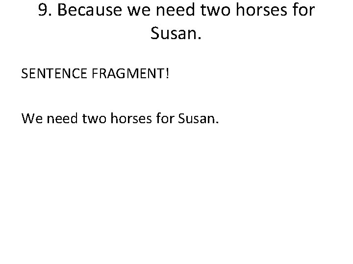 9. Because we need two horses for Susan. SENTENCE FRAGMENT! We need two horses