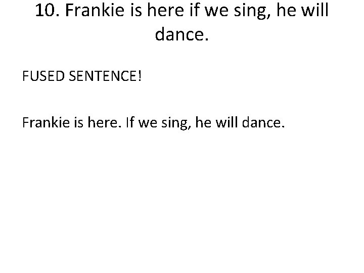 10. Frankie is here if we sing, he will dance. FUSED SENTENCE! Frankie is