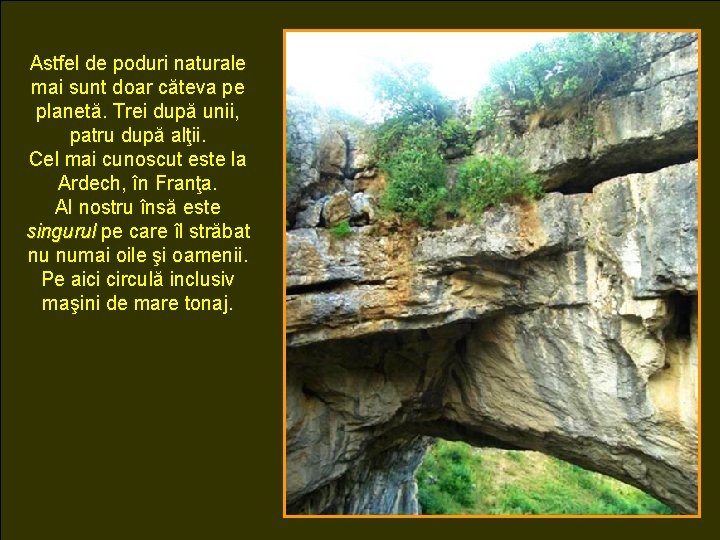 Astfel de poduri naturale mai sunt doar căteva pe planetă. Trei după unii, patru