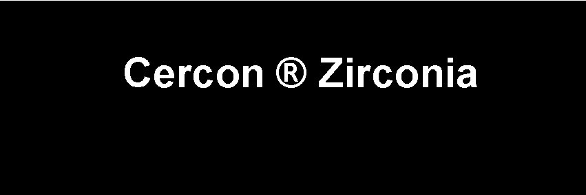 Cercon ® Zirconia 