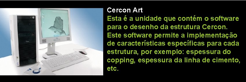 Cercon Art Esta é a unidade que contém o software para o desenho da