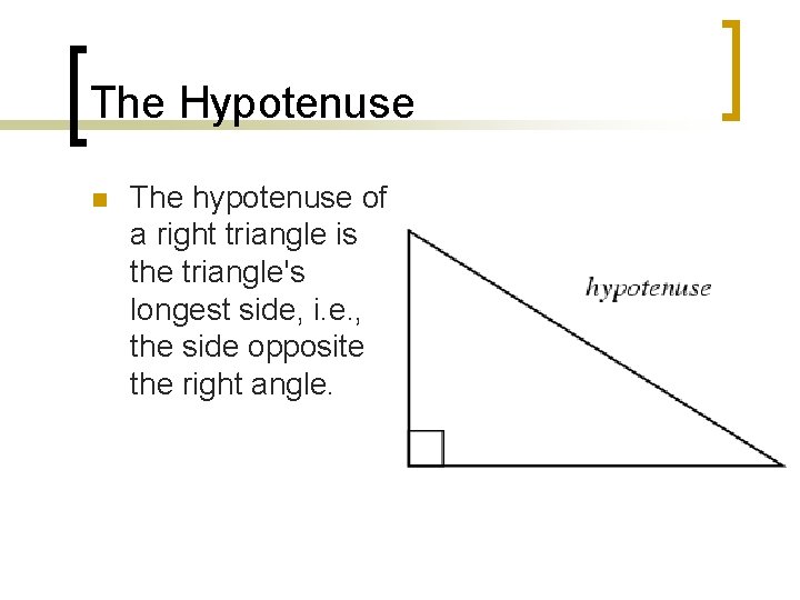 The Hypotenuse n The hypotenuse of a right triangle is the triangle's longest side,